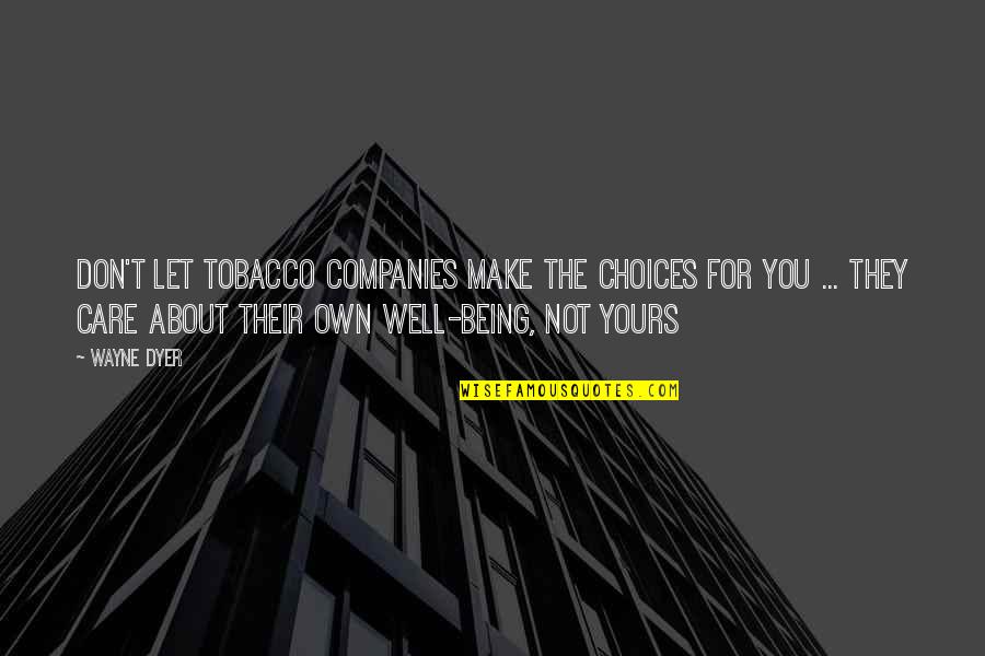 Rousy Body Quotes By Wayne Dyer: Don't let tobacco companies make the choices for
