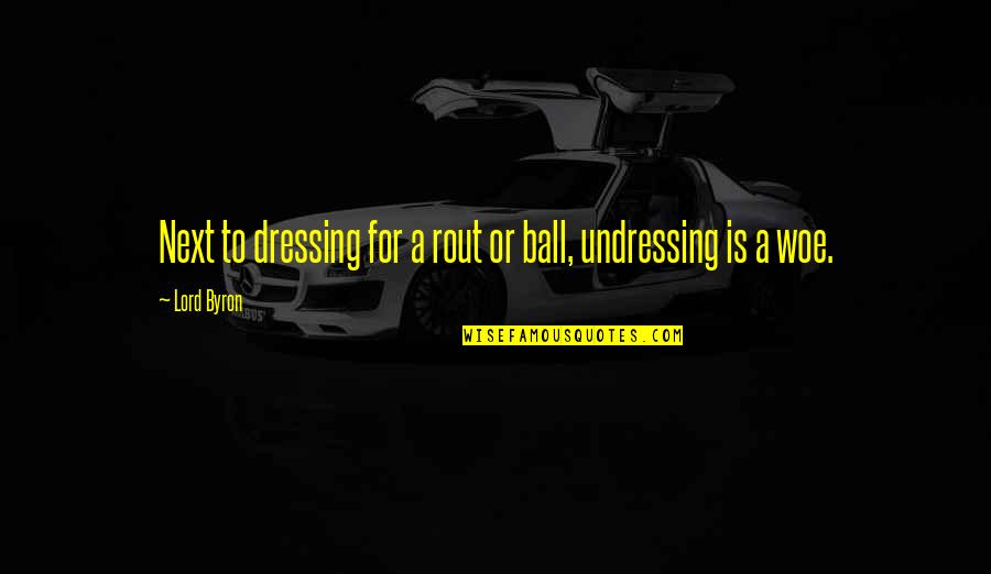 Rout Quotes By Lord Byron: Next to dressing for a rout or ball,