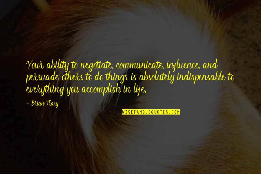 Route 60 Quotes By Brian Tracy: Your ability to negotiate, communicate, influence, and persuade Route 60 Quotes By Brian Tracy: Your ability to negotiate, communicate, influence, and persuade