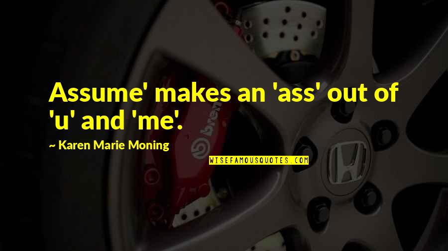 Route 66 Quotes By Karen Marie Moning: Assume' makes an 'ass' out of 'u' and