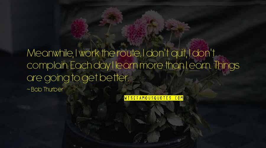 Route Quotes By Bob Thurber: Meanwhile, I work the route. I don't quit,