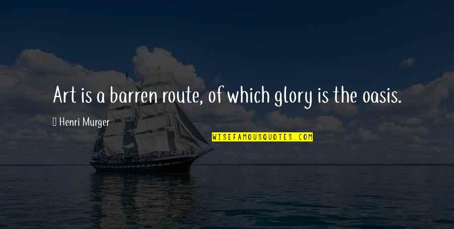Route Quotes By Henri Murger: Art is a barren route, of which glory