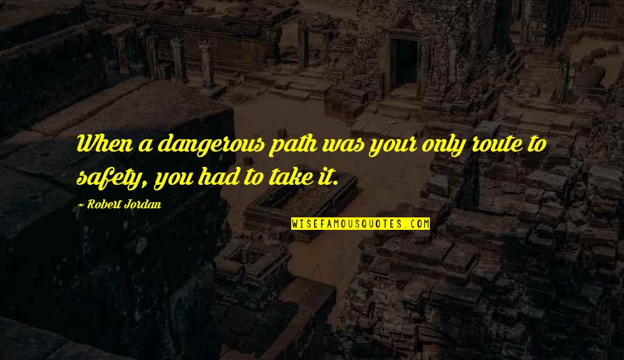 Route Quotes By Robert Jordan: When a dangerous path was your only route