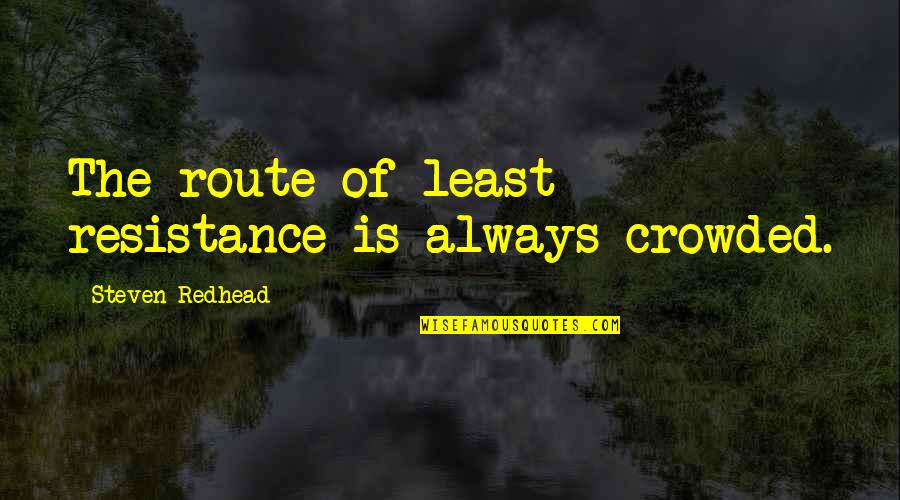 Route Quotes By Steven Redhead: The route of least resistance is always crowded.