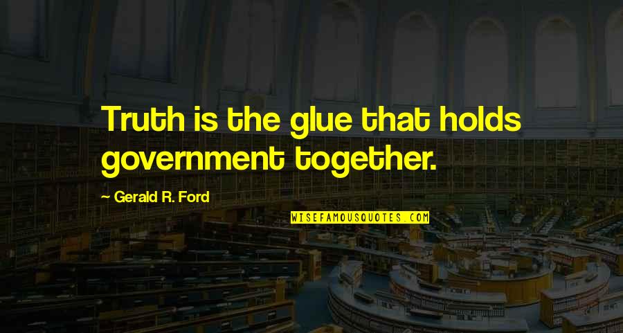 Routeam Quotes By Gerald R. Ford: Truth is the glue that holds government together. Routeam Quotes By Gerald R. Ford: Truth is the glue that holds government together.