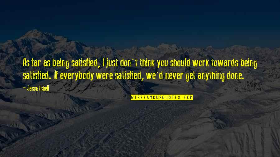 Routeam Quotes By Jason Isbell: As far as being satisfied, I just don't