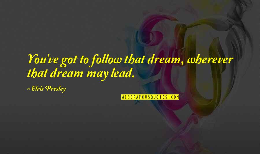 Routed Slot Quotes By Elvis Presley: You've got to follow that dream, wherever that Routed Slot Quotes By Elvis Presley: You've got to follow that dream, wherever that