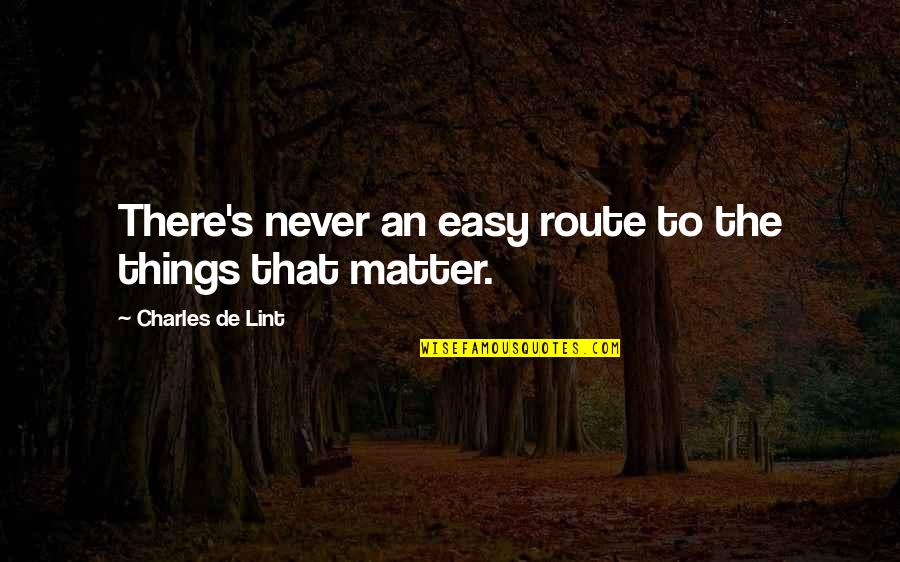 Routes Quotes By Charles De Lint: There's never an easy route to the things