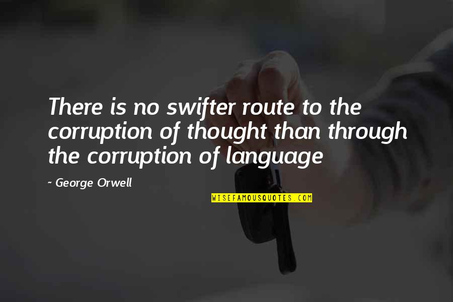 Routes Quotes By George Orwell: There is no swifter route to the corruption