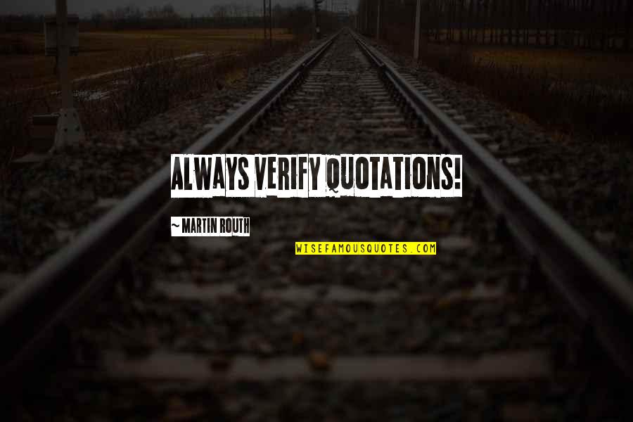 Routh Quotes By Martin Routh: Always verify quotations!
