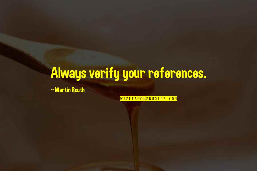 Routh Quotes By Martin Routh: Always verify your references.