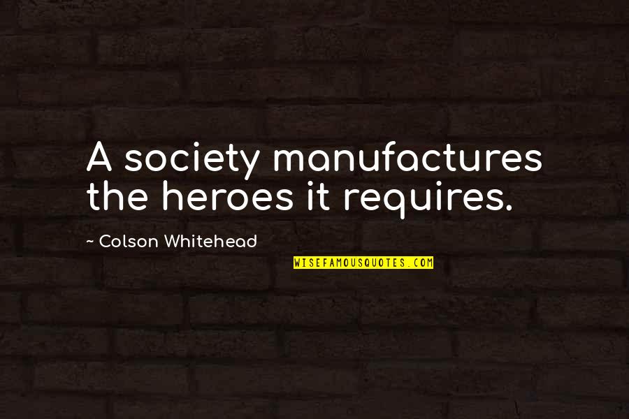 Routhier School Quotes By Colson Whitehead: A society manufactures the heroes it requires. Routhier School Quotes By Colson Whitehead: A society manufactures the heroes it requires.