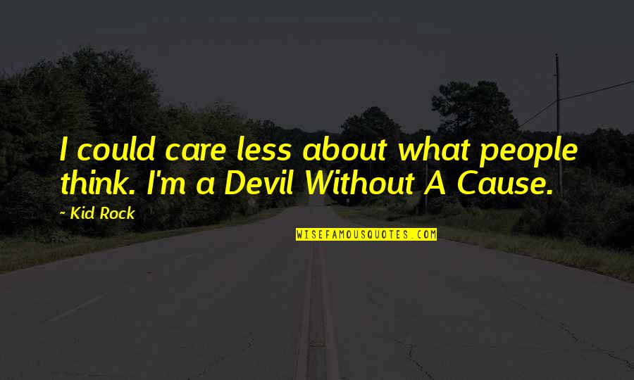 Routhier School Quotes By Kid Rock: I could care less about what people think.