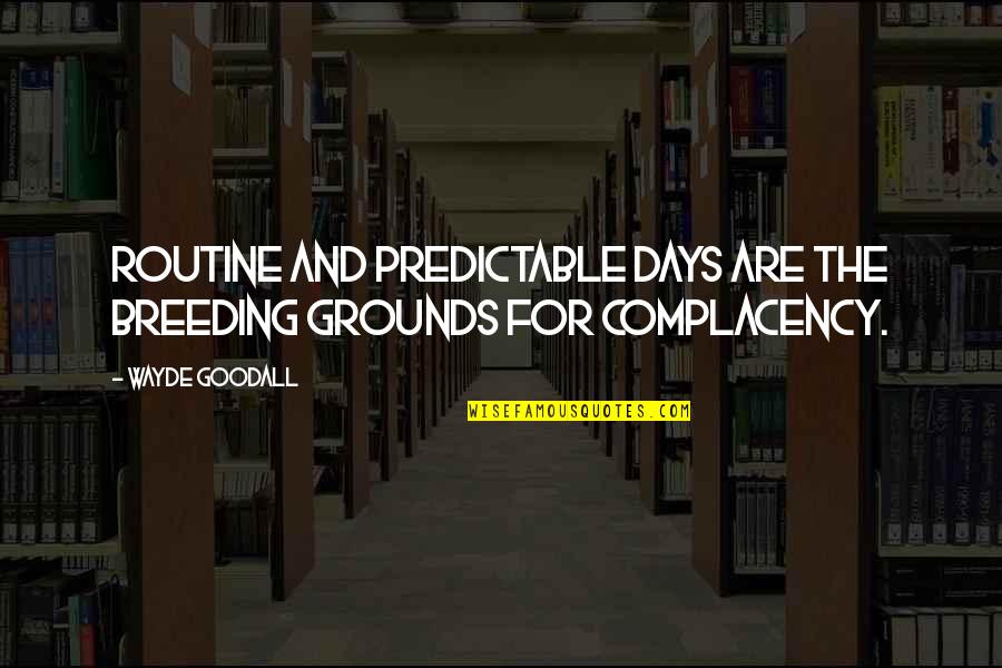 Routine Days Quotes By Wayde Goodall: Routine and predictable days are the breeding grounds