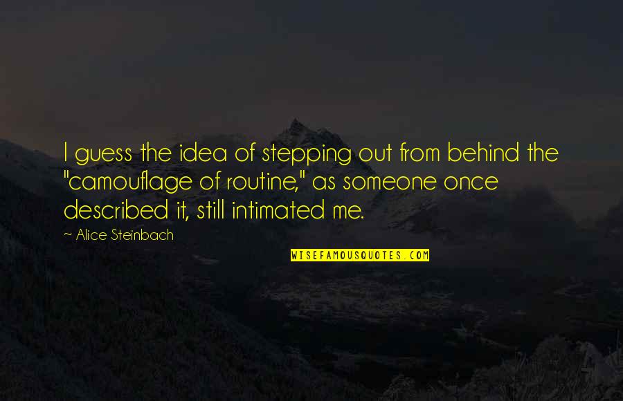 Routine Quotes By Alice Steinbach: I guess the idea of stepping out from