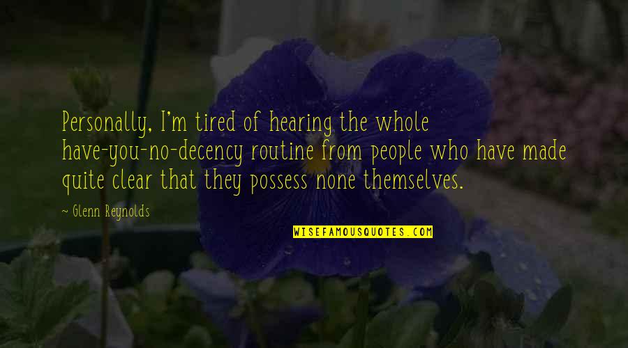 Routine Quotes By Glenn Reynolds: Personally, I'm tired of hearing the whole have-you-no-decency