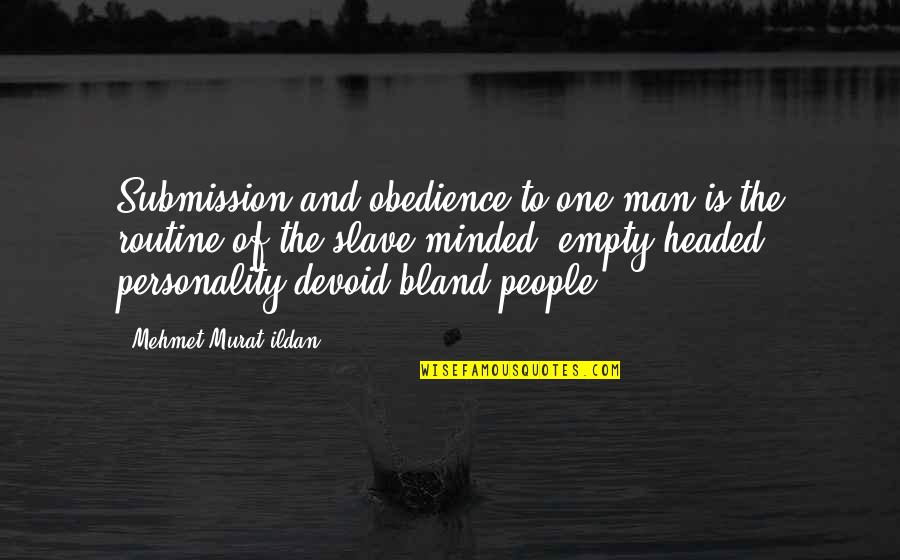 Routine Quotes By Mehmet Murat Ildan: Submission and obedience to one man is the