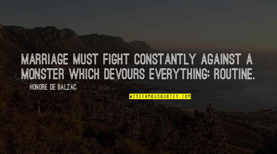 Routine Work Quotes By Honore De Balzac: Marriage must fight constantly against a monster which