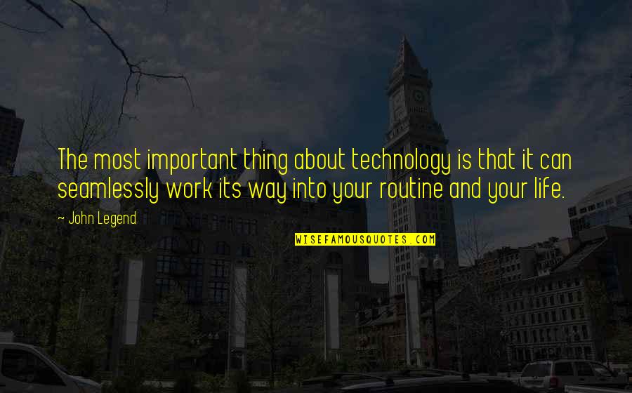 Routine Work Quotes By John Legend: The most important thing about technology is that