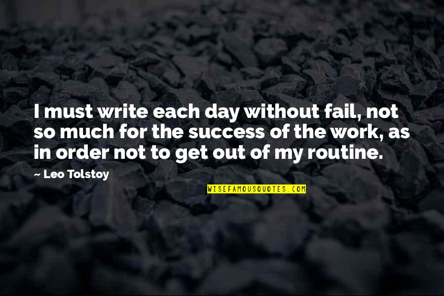 Routine Work Quotes By Leo Tolstoy: I must write each day without fail, not