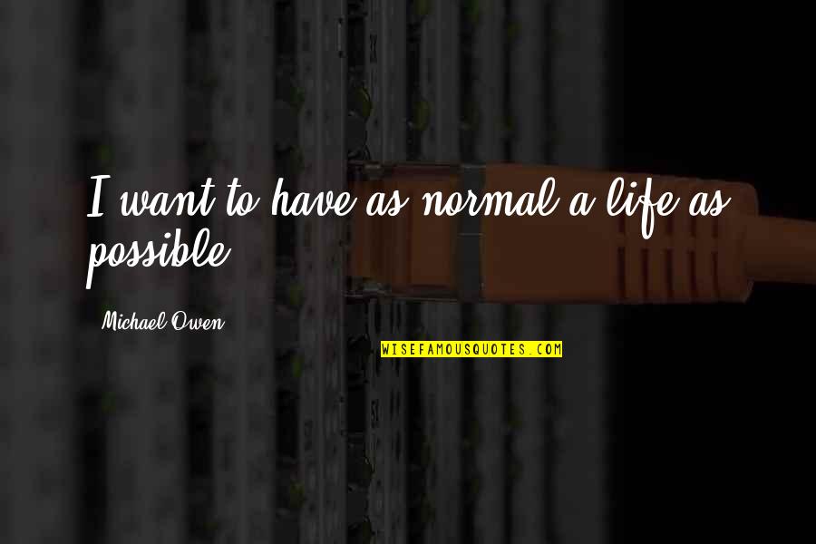 Routine Work Quotes By Michael Owen: I want to have as normal a life