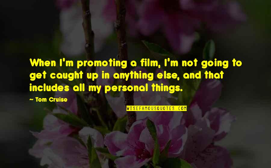 Routine Work Quotes By Tom Cruise: When I'm promoting a film, I'm not going
