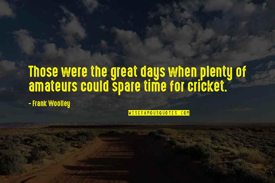 Routineer Quotes By Frank Woolley: Those were the great days when plenty of