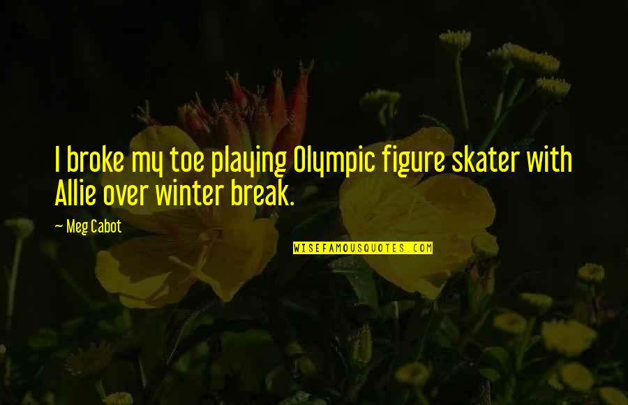 Routineer Quotes By Meg Cabot: I broke my toe playing Olympic figure skater