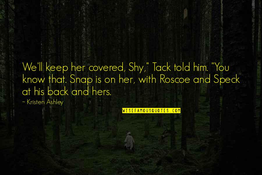 Routines In Life Quotes By Kristen Ashley: We'll keep her covered, Shy," Tack told him.