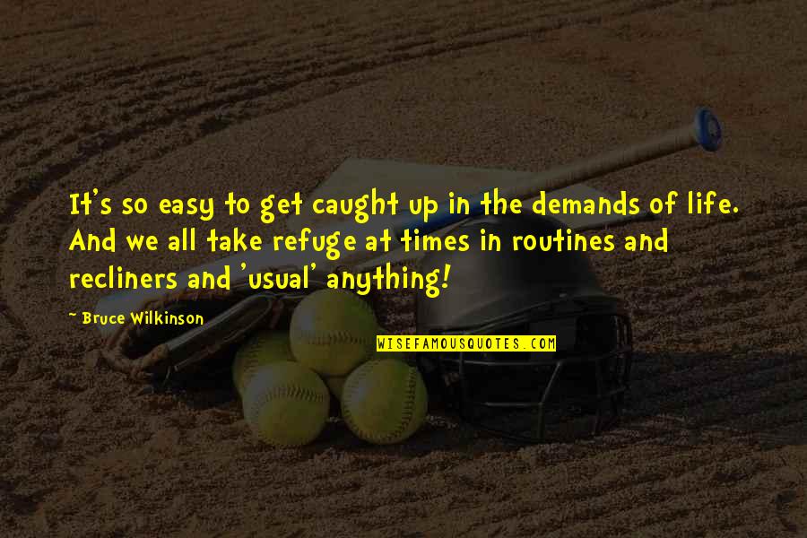 Routines Quotes By Bruce Wilkinson: It's so easy to get caught up in