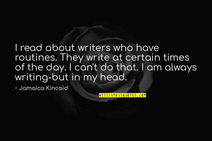 Routines Quotes By Jamaica Kincaid: I read about writers who have routines. They