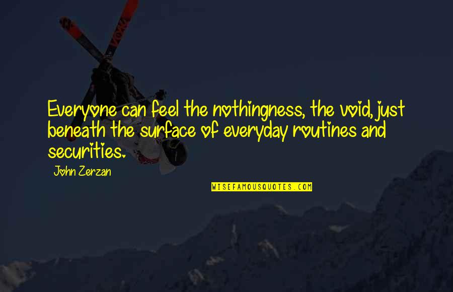 Routines Quotes By John Zerzan: Everyone can feel the nothingness, the void, just