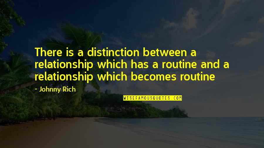 Routines Quotes By Johnny Rich: There is a distinction between a relationship which