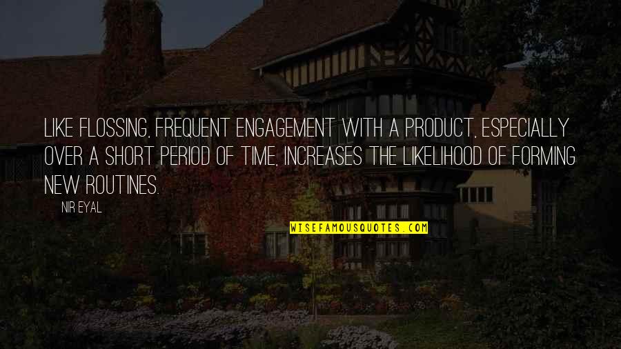 Routines Quotes By Nir Eyal: Like flossing, frequent engagement with a product, especially