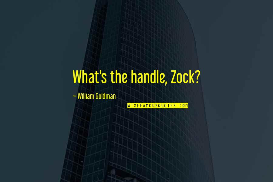 Routsis Certificate Quotes By William Goldman: What's the handle, Zock? Routsis Certificate Quotes By William Goldman: What's the handle, Zock?