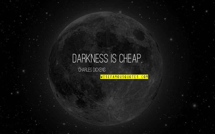Rouven Kasper Quotes By Charles Dickens: Darkness is cheap, Rouven Kasper Quotes By Charles Dickens: Darkness is cheap,