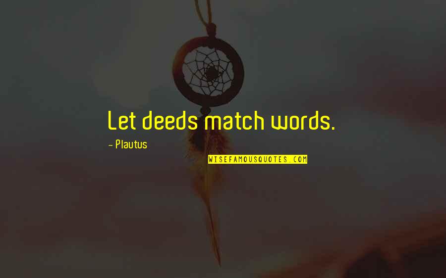 Rouven Kasper Quotes By Plautus: Let deeds match words. Rouven Kasper Quotes By Plautus: Let deeds match words.