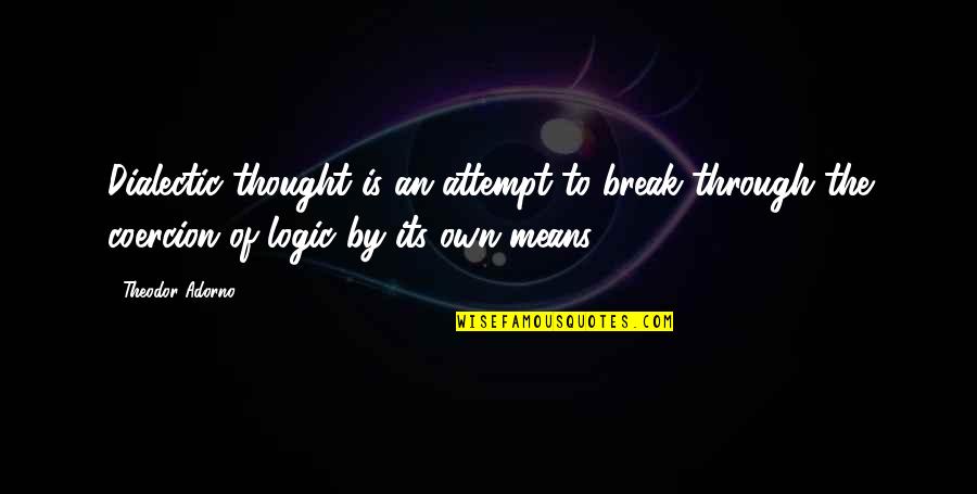 Rouven Snowden Quotes By Theodor Adorno: Dialectic thought is an attempt to break through Rouven Snowden Quotes By Theodor Adorno: Dialectic thought is an attempt to break through