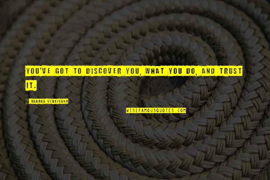 Rouvier Associes Quotes By Barbra Streisand: You've got to discover you, what you do, Rouvier Associes Quotes By Barbra Streisand: You've got to discover you, what you do,