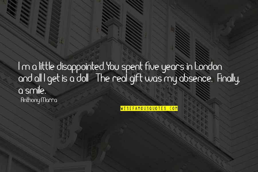 Rouw Quotes By Anthony Marra: I'm a little disappointed. You spent five years