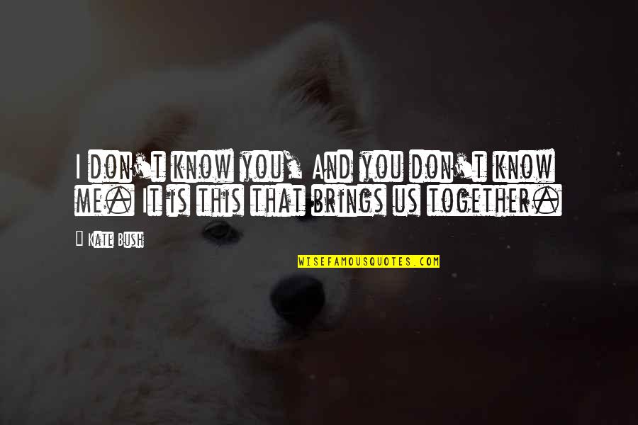 Rouw Quotes By Kate Bush: I don't know you, And you don't know