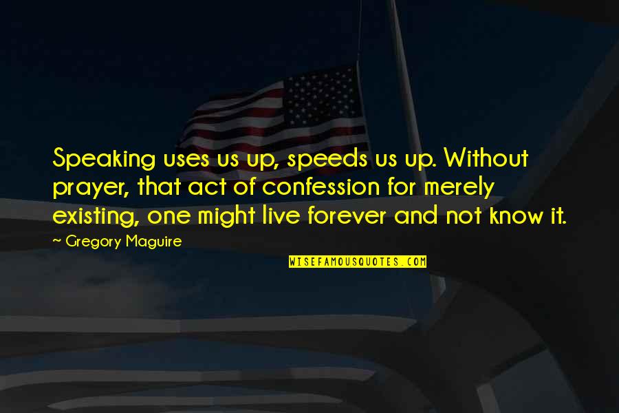 Roux En Quotes By Gregory Maguire: Speaking uses us up, speeds us up. Without
