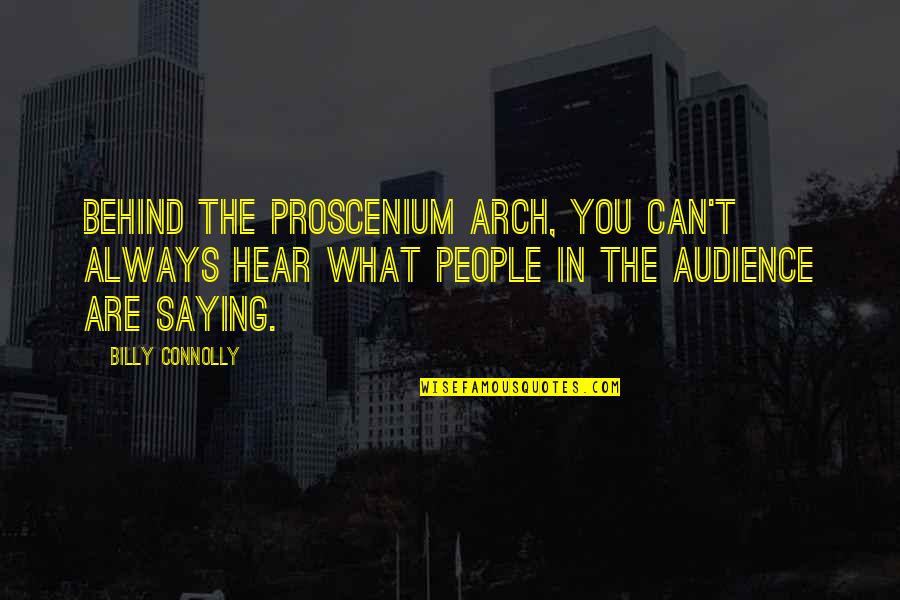 Roux Famous Quotes By Billy Connolly: Behind the proscenium arch, you can't always hear Roux Famous Quotes By Billy Connolly: Behind the proscenium arch, you can't always hear