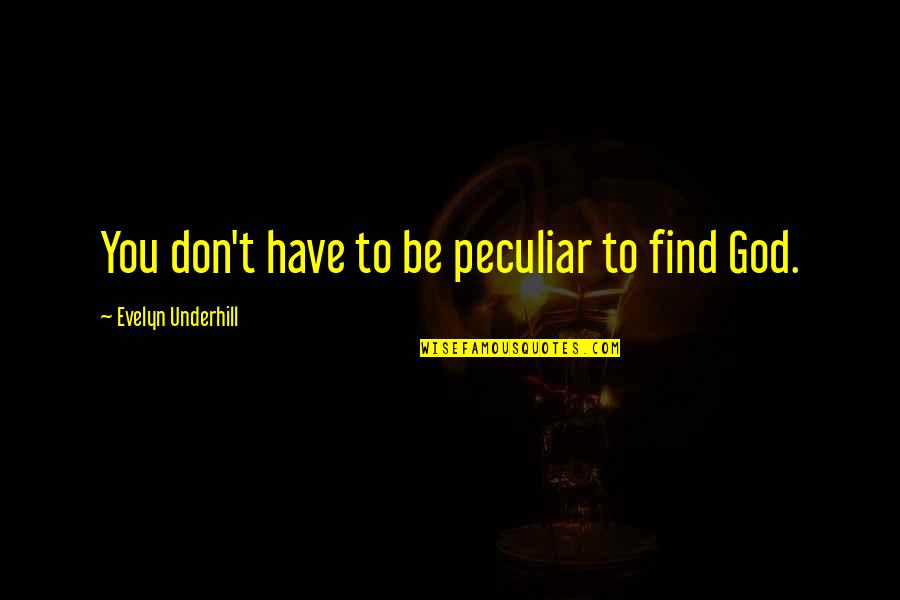 Roux Famous Quotes By Evelyn Underhill: You don't have to be peculiar to find Roux Famous Quotes By Evelyn Underhill: You don't have to be peculiar to find