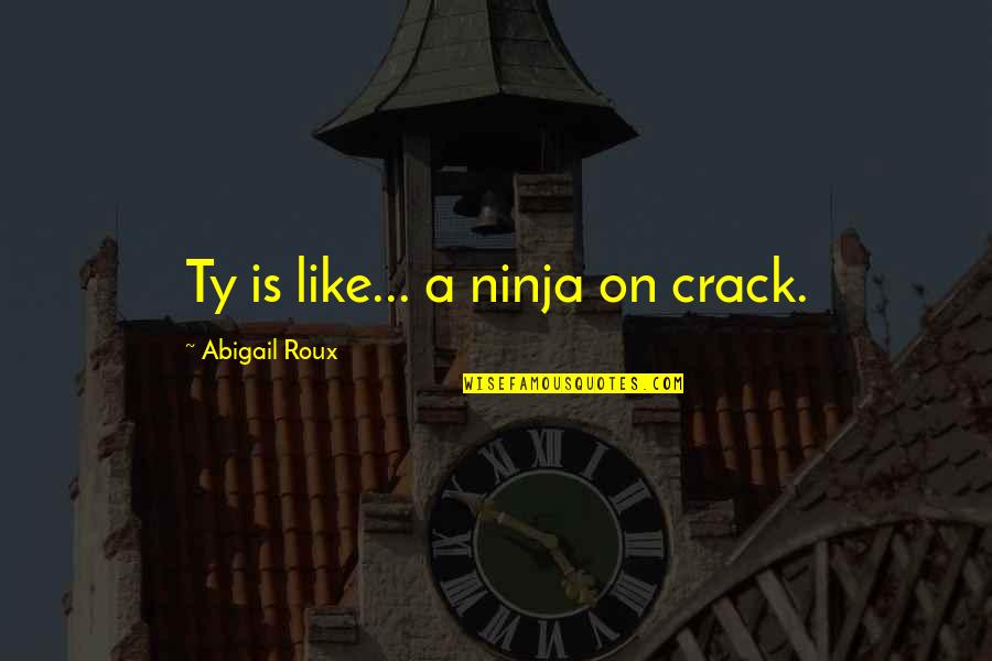 Roux Quotes By Abigail Roux: Ty is like... a ninja on crack.