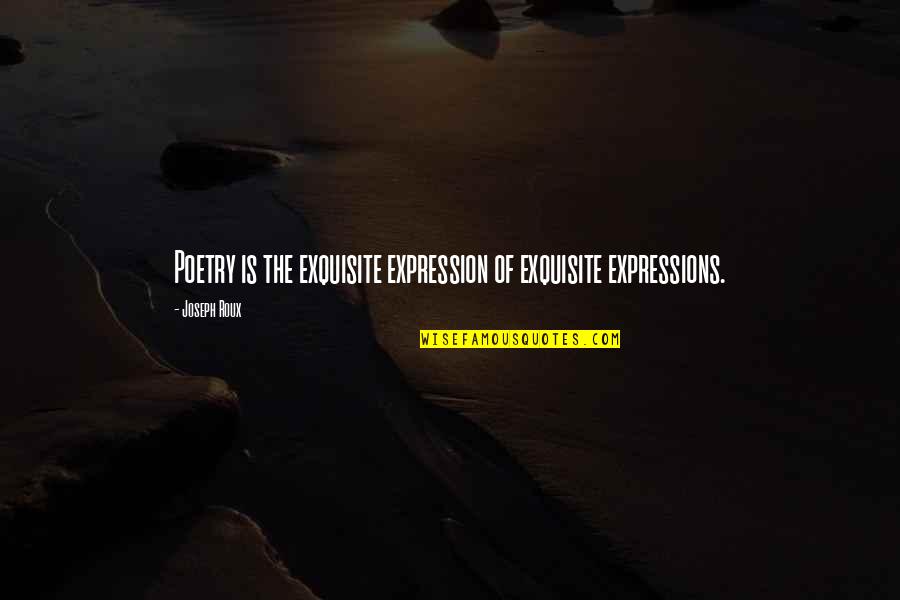 Roux Quotes By Joseph Roux: Poetry is the exquisite expression of exquisite expressions.