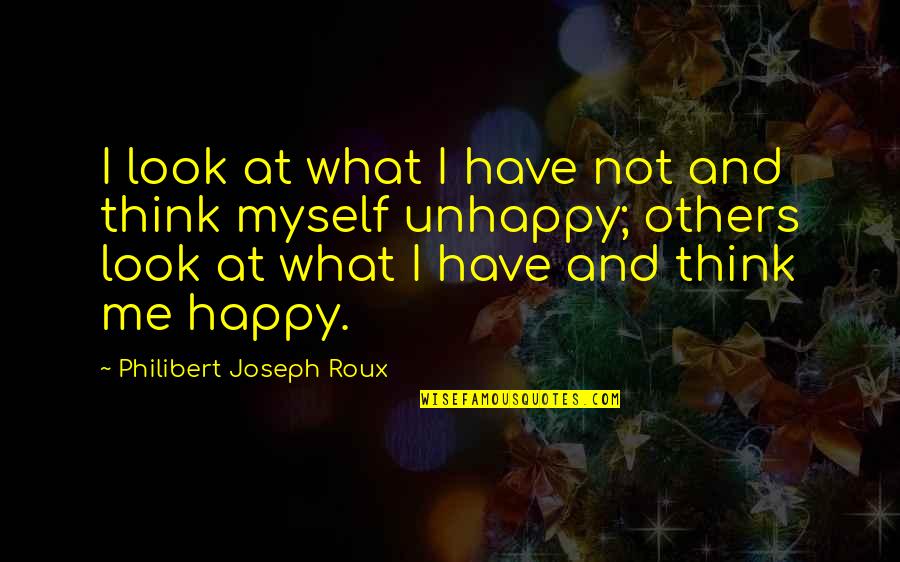 Roux Quotes By Philibert Joseph Roux: I look at what I have not and