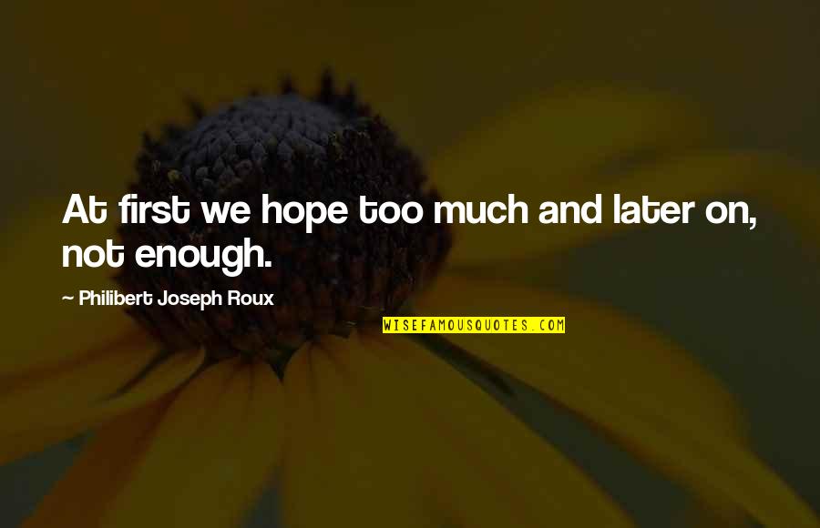 Roux Quotes By Philibert Joseph Roux: At first we hope too much and later