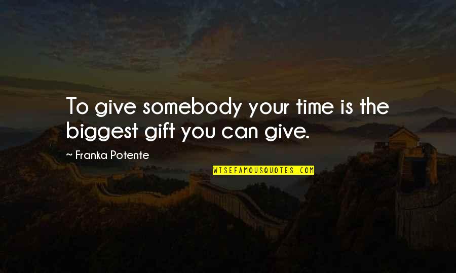 Rouzers Quotes By Franka Potente: To give somebody your time is the biggest Rouzers Quotes By Franka Potente: To give somebody your time is the biggest