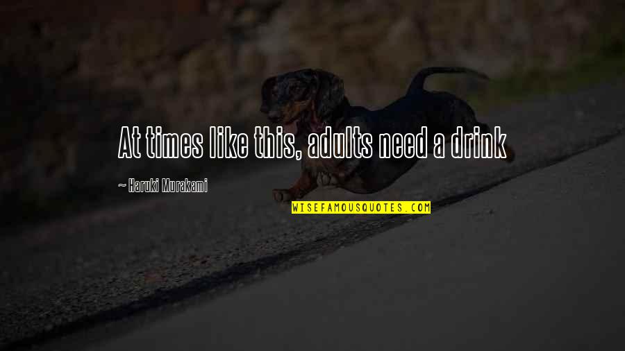 Rouzers Quotes By Haruki Murakami: At times like this, adults need a drink Rouzers Quotes By Haruki Murakami: At times like this, adults need a drink